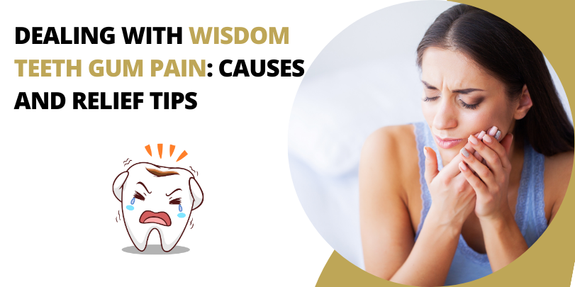 Dealing with Wisdom Teeth Gum Pain: Causes and Relief Tips