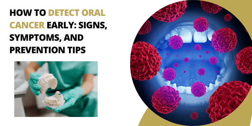 How to Detect Oral Cancer Early: Signs, Symptoms, and Prevention Tips