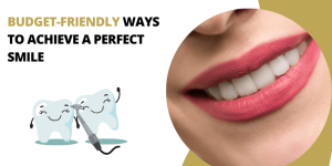 Budget-Friendly Ways to Achieve a Perfect Smile